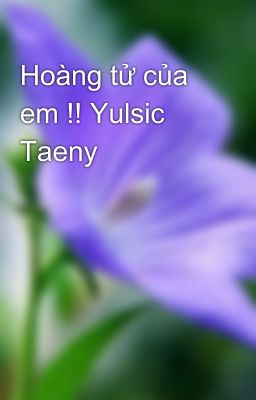 Hoàng tử của em !! Yulsic Taeny