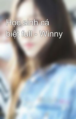 Học sinh cá biệt full - Winny