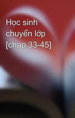 Học sinh chuyển lớp [chap 33-45]