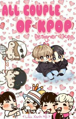 •| Hội Lầu Xanh |• [ Tổng hợp oneshot/ Boylove ] All Couple Of Kpop