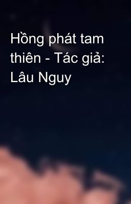 Hồng phát tam thiên - Tác giả: Lâu Nguy