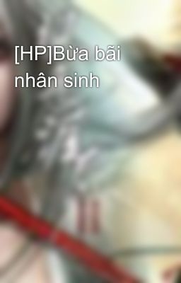 [HP]Bừa bãi nhân sinh