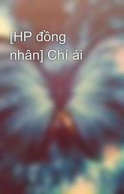 [HP đồng nhân] Chí ái