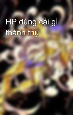 HP dùng cái gì thành thụ