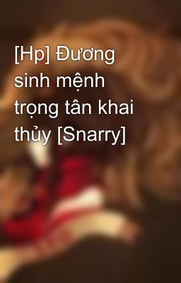 [Hp] Đương sinh mệnh trọng tân khai thủy [Snarry]