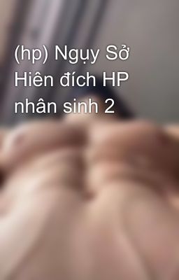 (hp) Ngụy Sở Hiên đích HP nhân sinh 2