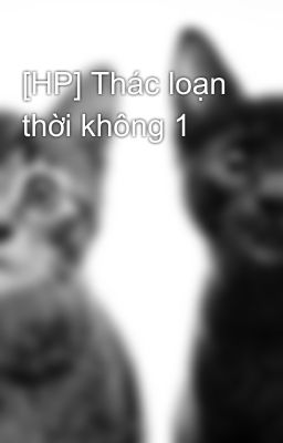 [HP] Thác loạn thời không 1