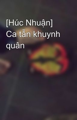 [Húc Nhuận] Ca tẫn khuynh quân