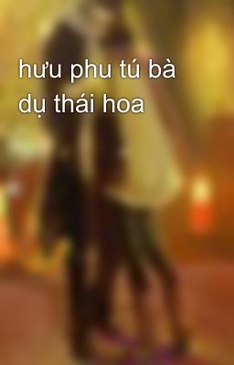 hưu phu tú bà dụ thái hoa