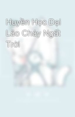 Huyền Học Đại Lão Cháy Ngất Trời