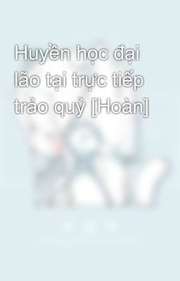 Huyền học đại lão tại trực tiếp trảo quỷ [Hoàn]