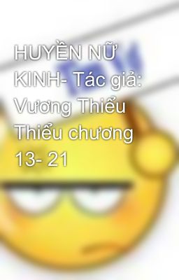 HUYỀN NỮ KINH- Tác giả: Vương Thiểu Thiểu chương 13- 21