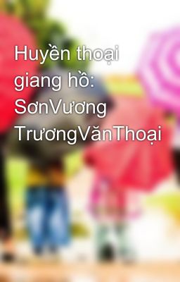 Huyền thoại giang hồ: SơnVương TrươngVănThoại