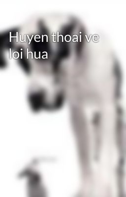 Huyen thoai ve loi hua