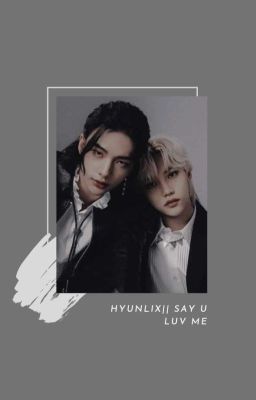 HYUNLIX || SAY U LUV ME 