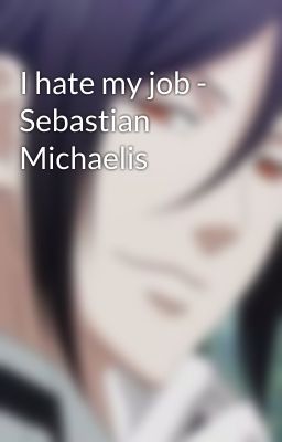 I hate my job - Sebastian Michaelis