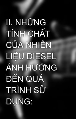 II. NHỮNG TÍNH CHẤT CỦA NHIÊN LIỆU DIESEL ẢNH HƯỞNG ĐẾN QUÁ TRÌNH SỬ DỤNG: