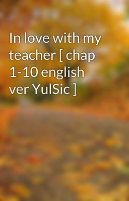 In love with my teacher [ chap 1-10 english ver YulSic ]