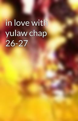 in love with yulaw chap 26-27