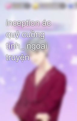 inception ác quỷ cuồng tình_ ngoai truyện