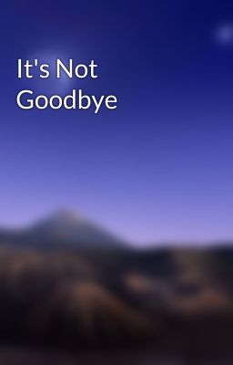 It's Not Goodbye