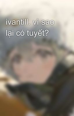 ivantill. vì sao lại có tuyết?