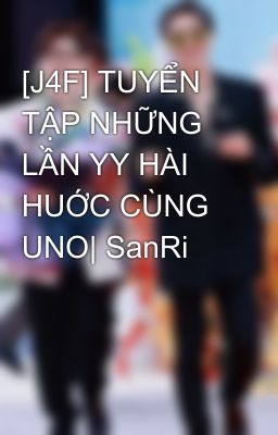 [J4F] TUYỂN TẬP NHỮNG LẦN YY HÀI HUỚC CÙNG UNO| SanRi