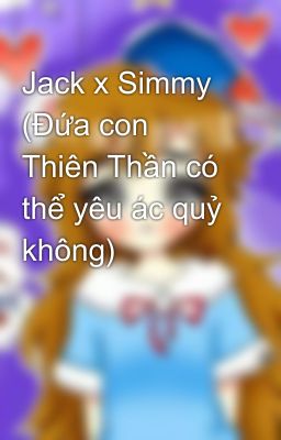 Jack x Simmy (Đứa con Thiên Thần có thể yêu ác quỷ không)