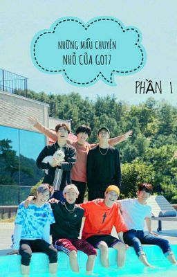 [JACKBAM-MARKJIN-2JAE-YUGYEOM] NHỮNG MẨU CHUYỆN NHỎ CỦA GOT7