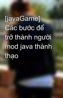 [javaGame] Các bước để trở thành người mod java thành thạo