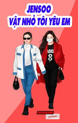 [JENSOO-FUTA]- VẬT NHỎ TÔI YÊU EM ❤ (Hoàn)