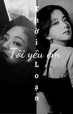 (JENSOO) Tôi yêu em thời loạn.