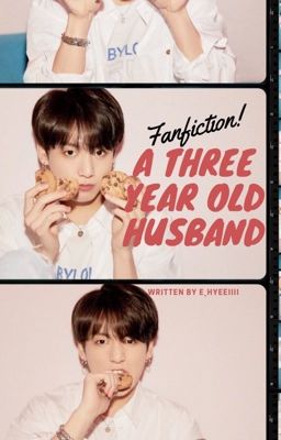 [Jeon Jungkook] CHỒNG TÔI 3 TUỔI - A THREE YEAR OLD HUSBAND