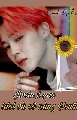 [Jimin x you]Chàng idol và cô nàng Youtuber