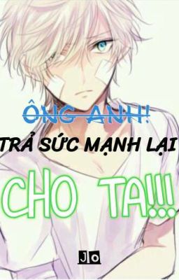 [Jo Tỷ Tỷ] ÔNG ANH! TRẢ SỨC MẠNH LẠI CHO TA!!!