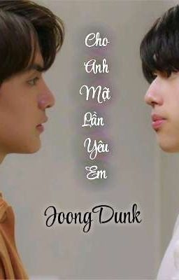 [JoongDunk] Cho Anh Một Lần Yêu Em