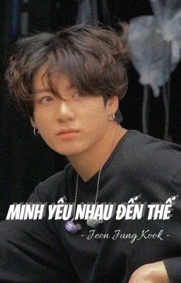 Jungkook 💠 Mình Yêu Nhau Đến Thế