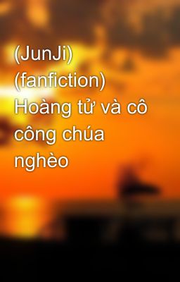 (JunJi) (fanfiction) Hoàng tử và cô công chúa nghèo