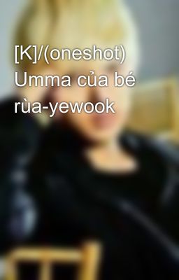 [K]/(oneshot) Umma của bé rùa-yewook