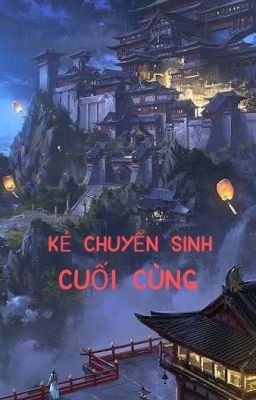 Kẻ Chuyển Sinh Cuối Cùng (Full)