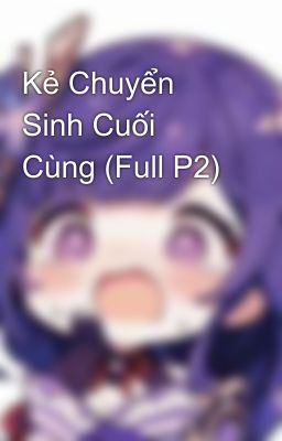 Kẻ Chuyển Sinh Cuối Cùng (Full P2)