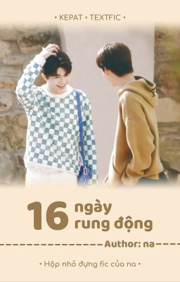 KEPAT | Textfic《16 ngày rung động》- HOÀN