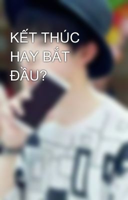 KẾT THÚC HAY BẮT ĐẦU?