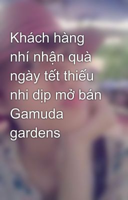 Khách hàng nhí nhận quà ngày tết thiếu nhi dịp mở bán Gamuda gardens