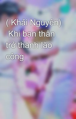 ( Khải Nguyên)  Khi bạn thân trở thành lão công 