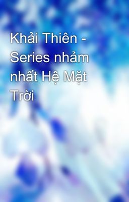 Khải Thiên - Series nhảm nhất Hệ Mặt Trời