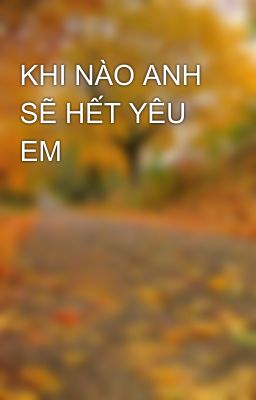 KHI NÀO ANH SẼ HẾT YÊU EM