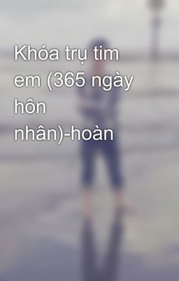 Khóa trụ tim em (365 ngày hôn nhân)-hoàn