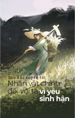 [KHOÁI XUYÊN] Sau Khi Xuyên Tới, Nhân Vật Chính Đối Với Ta Vì Yêu Sinh Hận