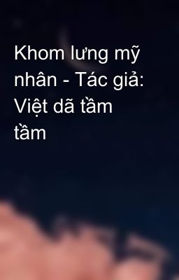 Khom lưng mỹ nhân - Tác giả: Việt dã tầm tầm